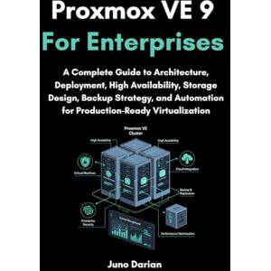 Darian, Juno Proxmox VE 9 For Enterprises: A Complete Guide to Architecture, Deployment, High Availability, Storage Design, Backup Strategy, and Automation for Production-Ready Virtualization Darian, Juno Proxmox VE 9 For Enterprises: A Complete Guide to Architecture, Deployment, High Availability, Storage Design, Backup Strategy, and Automation for Production-Ready Virtualization