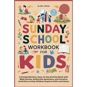 Press, Glory Sunday School Workbook for Kids: A Comprehensive, Easy-to-Use Activity Book with Bible Stories, Reflection Questions, and Creative Activities to Help Children Explore Faith and Values Press, Glory Sunday School Workbook for Kids: A Comprehensive, Easy-to-Use Activity Book with Bible Stories, Reflection Questions, and Creative Activities to Help Children Explore Faith and Values