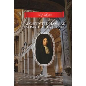 Beaulieu, Adrien L. L'Architecte de l'Ombre + Les Ombres de La Fronde: Collection “La Reynie : l’Architecte” Beaulieu, Adrien L. L'Architecte de l'Ombre + Les Ombres de La Fronde: Collection “La Reynie : l’Architecte”