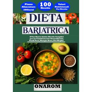 ONAROM DIETA BARIATRICA: Il Tuo Nuovo Inizio: Ricette Semplici per un Cambiamento Straordinario, Perdi Peso, Mangia Bene, Vivi Meglio ONAROM DIETA BARIATRICA: Il Tuo Nuovo Inizio: Ricette Semplici per un Cambiamento Straordinario, Perdi Peso, Mangia Bene, Vivi Meglio
