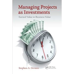 Devaux, Stephen A. Managing Projects as Investments: Earned Value to Business Value (Systems Innovation Book Series) Devaux, Stephen A. Managing Projects as Investments: Earned Value to Business Value (Systems Innovation Book Series)