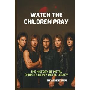 PAPA, ALBERT WATCH THE CHILDREN PRAY: THE HISTORY OF METAL CHURCH'S HEAVY METAL LEGACY PAPA, ALBERT WATCH THE CHILDREN PRAY: THE HISTORY OF METAL CHURCH'S HEAVY METAL LEGACY