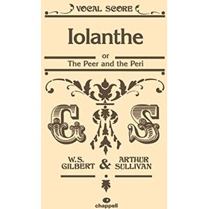 William S. Gilbert Iolanthe (Vocal Score): Or the Peer and the Peri: Or the Peer and the Peri, Vocal Score William S. Gilbert Iolanthe (Vocal Score): Or the Peer and the Peri: Or the Peer and the Peri, Vocal Score