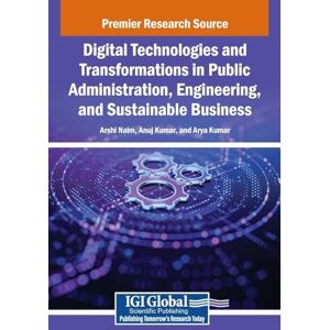 Digital Technologies and Transformations in Public Administration, Engineering, and Sustainable Business Digital Technologies and Transformations in Public Administration, Engineering, and Sustainable Business
