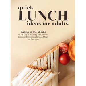 Press, BookSumo Quick Lunch Ideas for Adults: Eating in the Middle of the Day is Not Only for Children, Discover Delicious Afternoon Meals for Everyone Press, BookSumo Quick Lunch Ideas for Adults: Eating in the Middle of the Day is Not Only for Children, Discover Delicious Afternoon Meals for Everyone