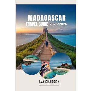 CHARRON, AVA MADAGASCAR TRAVEL GUIDE 2025/2026: Discover Hidden Gems, Culture, Wildlife and Adventure on the Island of Wonders And Experience Local Life and Hidden Attractions with Insider Tips CHARRON, AVA MADAGASCAR TRAVEL GUIDE 2025/2026: Discover Hidden Gems, Culture, Wildlife and Adventure on the Island of Wonders And Experience Local Life and Hidden Attractions with Insider Tips