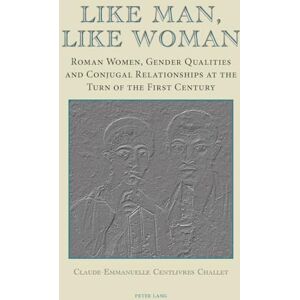 Centlivres Challet, Claude-Emmanuelle Like Man, Like Woman: Roman Women, Gender Qualities and Conjugal Relationships at the Turn of the First Century Centlivres Challet, Claude-Emmanuelle Like Man, Like Woman: Roman Women, Gender Qualities and Conjugal Relationships at the Turn of the First Century