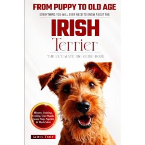 Troy, James The Ultimate Irish Terrier Big Guide: Everything You Will Ever Need To Know About The Irish Terrier Book Troy, James The Ultimate Irish Terrier Big Guide: Everything You Will Ever Need To Know About The Irish Terrier Book