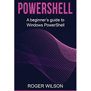 Wilson PowerShell: A Beginner's Guide to Windows PowerShell Wilson PowerShell: A Beginner's Guide to Windows PowerShell
