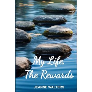 Walters, Jeanne My Life, The Rewards: A Biography of a Woman Who Followed A Voice and Came to Know God Walters, Jeanne My Life, The Rewards: A Biography of a Woman Who Followed A Voice and Came to Know God