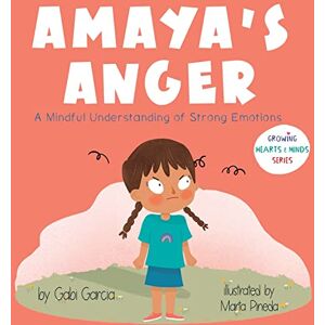 Garcia, Gabi Amaya's Anger: A Mindful Understanding of Strong Emotions (Growing Hearts & Minds) Garcia, Gabi Amaya's Anger: A Mindful Understanding of Strong Emotions (Growing Hearts & Minds)