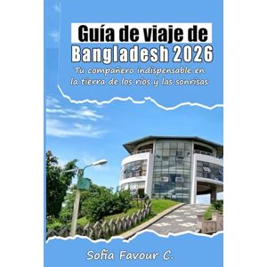 Favour C., Sofia Guía de viajes de Bangladesh 2026: Tu compañero indispensable en la tierra de los ríos y las sonrisas Favour C., Sofia Guía de viajes de Bangladesh 2026: Tu compañero indispensable en la tierra de los ríos y las sonrisas