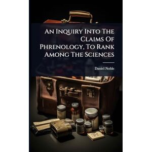 Noble, Daniel An Inquiry Into The Claims Of Phrenology, To Rank Among The Sciences Noble, Daniel An Inquiry Into The Claims Of Phrenology, To Rank Among The Sciences