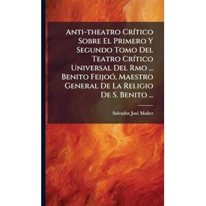 Mañer, Salvador Josã(c) Anti-theatro CrÃ-tico Sobre El Primero Y Segundo Tomo Del Teatro CrÃ-tico Universal Del Rmo ... Benito FeijoÃ3, Maestro General De La Religio De S. Benito ... Mañer, Salvador Josã(c) Anti-theatro CrÃ-tico Sobre El Primero Y Segundo Tomo Del Teatro CrÃ-tico Universal Del Rmo ... Benito FeijoÃ3, Maestro General De La Religio De S. Benito ...