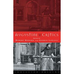 Augustine and his Critics: Essays in Honour of Gerald Bonner (Christian Origins) Augustine and his Critics: Essays in Honour of Gerald Bonner (Christian Origins)