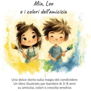 Wonder Press, Tiny Mia, Leo e i colori dell’amicizia: Una dolce storia sulla magia del condividere – Un libro illustrato per bambini 3–8 anni su amicizia, colori e crescita emotiva Wonder Press, Tiny Mia, Leo e i colori dell’amicizia: Una dolce storia sulla magia del condividere – Un libro illustrato per bambini 3–8 anni su amicizia, colori e crescita emotiva