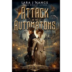 Nance, Lara J Attack of the Automatons Book Three: Airship Adventure Chronicles Nance, Lara J Attack of the Automatons Book Three: Airship Adventure Chronicles