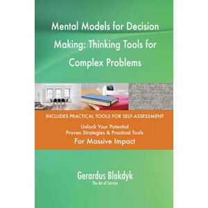 Gerardus Blokdyk - The Art of Service Mental Models for Decision Making: Thinking Tools for Complex Problems Gerardus Blokdyk - The Art of Service Mental Models for Decision Making: Thinking Tools for Complex Problems