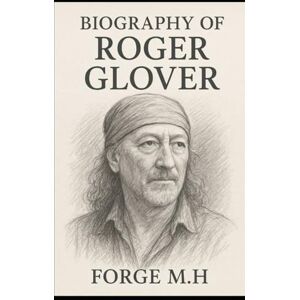 Rio BIOGRAPHY OF ROGER GLOVER: THE LIFE, MUSIC, AND THE LEGACY OF ROGER GLOVER Rio BIOGRAPHY OF ROGER GLOVER: THE LIFE, MUSIC, AND THE LEGACY OF ROGER GLOVER