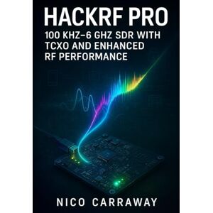 CARRAWAY, NICO HACKRF PRO: 100 KHZ–6 GHZ SDR WITH TCXO AND ENHANCED RF PERFORMANCE: SOFTWARE DEFINED RADIO FOR WIRELESS SECURITY, SPECTRUM ANALYSIS, AND CUSTOM FIRMWARE DEVELOPMENT CARRAWAY, NICO HACKRF PRO: 100 KHZ–6 GHZ SDR WITH TCXO AND ENHANCED RF PERFORMANCE: SOFTWARE DEFINED RADIO FOR WIRELESS SECURITY, SPECTRUM ANALYSIS, AND CUSTOM FIRMWARE DEVELOPMENT