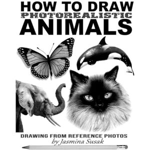 Susak, Jasmina How to Draw Photorealistic Animals: Drawing from Reference Photos (How to Draw Realistically) Susak, Jasmina How to Draw Photorealistic Animals: Drawing from Reference Photos (How to Draw Realistically)