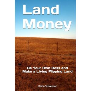 Stevenson, Misha Land Money: Be Your Own Boss and Make a Living Flipping Land Stevenson, Misha Land Money: Be Your Own Boss and Make a Living Flipping Land