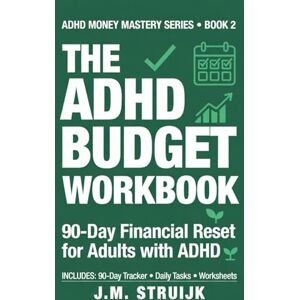 Struijk, J.M. The ADHD Budget Workbook: 90-Day Financial Reset for Adults with ADHD (ADHD Money Mastery Series) Struijk, J.M. The ADHD Budget Workbook: 90-Day Financial Reset for Adults with ADHD (ADHD Money Mastery Series)