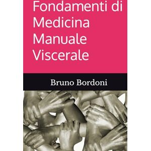 Bordoni, Bruno Fondamenti di Medicina Manuale Viscerale Bordoni, Bruno Fondamenti di Medicina Manuale Viscerale