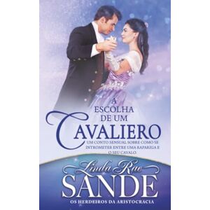 Rae Sande, Linda A Escolha de um Cavaleiro (Os Herdeiros da Aristocracia Livro 3) Rae Sande, Linda A Escolha de um Cavaleiro (Os Herdeiros da Aristocracia Livro 3)