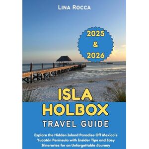 Rocca, Lina Isla Holbox Travel Guide 2025 & 2026: Explore the Hidden Island Paradise Off Mexico’s Yucatán Peninsula with Insider Tips and Easy Itineraries for an ... Journey (Unbeatable Travel Editions 2025+) Rocca, Lina Isla Holbox Travel Guide 2025 & 2026: Explore the Hidden Island Paradise Off Mexico’s Yucatán Peninsula with Insider Tips and Easy Itineraries for an ... Journey (Unbeatable Travel Editions 2025+)