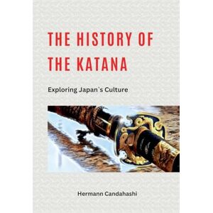 Candahashi, Hermann The History of the Katana Exploring Japan's Culture Candahashi, Hermann The History of the Katana Exploring Japan's Culture