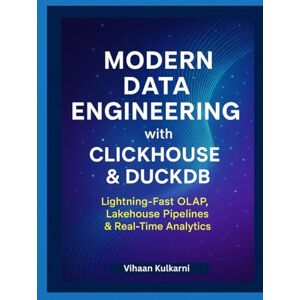 Kulkarni, Vihaan Modern Data Engineering with ClickHouse & DuckDB: Lightning-Fast OLAP, Lakehouse Pipelines & Real-Time Analytics Kulkarni, Vihaan Modern Data Engineering with ClickHouse & DuckDB: Lightning-Fast OLAP, Lakehouse Pipelines & Real-Time Analytics