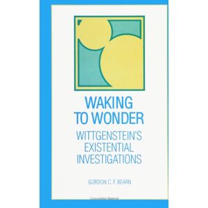 Bearn, Gordon C. F. Waking to Wonder: Wittgenstein's Existential Investigations (SUNY Series in Philosophy) Bearn, Gordon C. F. Waking to Wonder: Wittgenstein's Existential Investigations (SUNY Series in Philosophy)