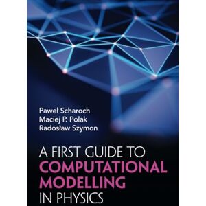 Scharoch, Pawel A First Guide to Computational Modelling in Physics Scharoch, Pawel A First Guide to Computational Modelling in Physics