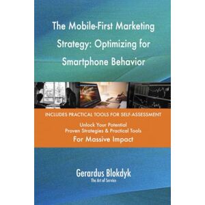 Gerardus Blokdyk - The Art of Service The Mobile-First Marketing Strategy: Optimizing for Smartphone Behavior Gerardus Blokdyk - The Art of Service The Mobile-First Marketing Strategy: Optimizing for Smartphone Behavior