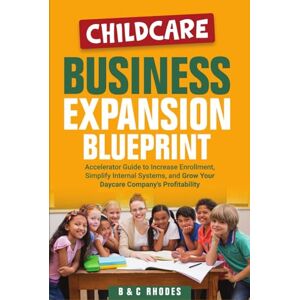 Rhodes, Brin Childcare Business Expansion Blueprint: Accelerator Guide to Increase Enrollment, Simplify Internal Systems, and Grow Your Daycare Company’s Profitability (Childcare Business Series) Rhodes, Brin Childcare Business Expansion Blueprint: Accelerator Guide to Increase Enrollment, Simplify Internal Systems, and Grow Your Daycare Company’s Profitability (Childcare Business Series)