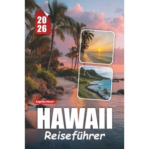 Mauer, Angelika HAWAII REISEFÜHRER 2026: Erkunden Sie die Pazifikinseln mit atemberaubenden Stränden, kulturellen Schätzen, Outdoor-Abenteuern und wichtigen praktischen Tipps Mauer, Angelika HAWAII REISEFÜHRER 2026: Erkunden Sie die Pazifikinseln mit atemberaubenden Stränden, kulturellen Schätzen, Outdoor-Abenteuern und wichtigen praktischen Tipps
