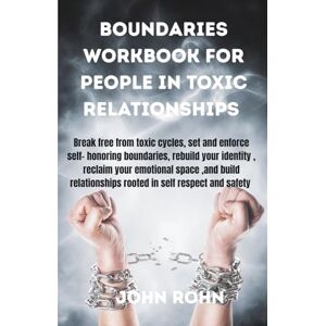 ROHN, JOHN BOUNDARIES 'WORKBOOK FOR PEOPLE IN TOXIC RELATIONSHIPS: Break free from toxic cycles,set and enforce self-honoring boundaries, rebuild your identity, ... relationships rooted in respect and safety. ROHN, JOHN BOUNDARIES 'WORKBOOK FOR PEOPLE IN TOXIC RELATIONSHIPS: Break free from toxic cycles,set and enforce self-honoring boundaries, rebuild your identity, ... relationships rooted in respect and safety.