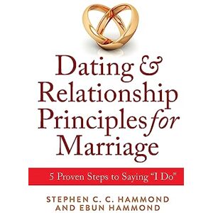 Hammond, Stephen Dating & Relationship Principles for Marriage: 5 Proven Steps to Saying “I Do” Hammond, Stephen Dating & Relationship Principles for Marriage: 5 Proven Steps to Saying “I Do”