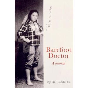 Ha M.D., Dr. Tuanzhu The Barefoot Doctor: A Memoir Ha M.D., Dr. Tuanzhu The Barefoot Doctor: A Memoir