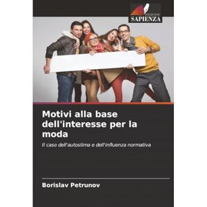 Petrunov, Borislav Motivi alla base dell'interesse per la moda: Il caso dell'autostima e dell'influenza normativa Petrunov, Borislav Motivi alla base dell'interesse per la moda: Il caso dell'autostima e dell'influenza normativa
