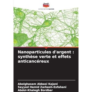 Abbasi Kajani, Abolghasem Nanoparticules d'argent: synthèse verte et effets anticancéreux Abbasi Kajani, Abolghasem Nanoparticules d'argent: synthèse verte et effets anticancéreux