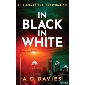 Davies, A D In Black In White: An Alicia Friend Investigation: 2 Davies, A D In Black In White: An Alicia Friend Investigation: 2