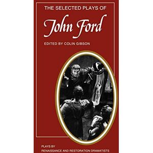 Gibson The Selected Plays of John Ford: The Broken Heart, 'Tis Pity She's a Whore, Perkin Warbeck (Plays by Renaissance and Restoration Dramatists) Gibson The Selected Plays of John Ford: The Broken Heart, 'Tis Pity She's a Whore, Perkin Warbeck (Plays by Renaissance and Restoration Dramatists)