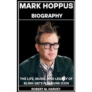 Harvey, Robert M. Mark Hoppus Biography: The Life, Music, And Legacy of Blink-182’s Pop-Punk Icon Harvey, Robert M. Mark Hoppus Biography: The Life, Music, And Legacy of Blink-182’s Pop-Punk Icon