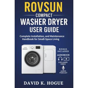 Hogue, David K. ROVSUN Compact Washer Dryer User Guide: Complete Installation, and Maintenance Handbook for Small-Space Living Hogue, David K. ROVSUN Compact Washer Dryer User Guide: Complete Installation, and Maintenance Handbook for Small-Space Living