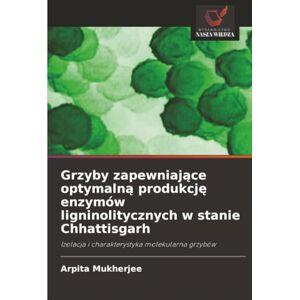 Mukherjee, Arpita Grzyby zapewniające optymalną produkcję enzymów ligninolitycznych w stanie Chhattisgarh: Izolacja i charakterystyka molekularna grzybów Mukherjee, Arpita Grzyby zapewniające optymalną produkcję enzymów ligninolitycznych w stanie Chhattisgarh: Izolacja i charakterystyka molekularna grzybów