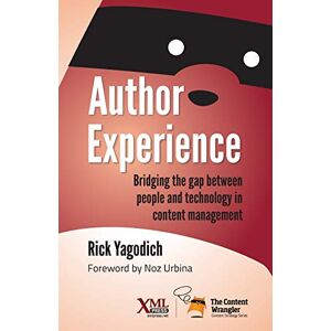 Yagodich, Rick Author Experience: Bridging the gap between people and technology in content management Yagodich, Rick Author Experience: Bridging the gap between people and technology in content management