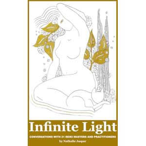 Jaspar, Nathalie Infinite Light: Conversations with 21 Reiki masters and practitioners Jaspar, Nathalie Infinite Light: Conversations with 21 Reiki masters and practitioners