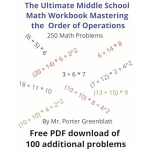 Greenblatt, Porter The Ultimate Middle School Math Workbook Mastering the Order of Operations: A Comprehensive Guide for Ages 11 – 14 to Order of Parentheses, Exponents, ... and Subtraction (Porters Math Books) Greenblatt, Porter The Ultimate Middle School Math Workbook Mastering the Order of Operations: A Comprehensive Guide for Ages 11 – 14 to Order of Parentheses, Exponents, ... and Subtraction (Porters Math Books)
